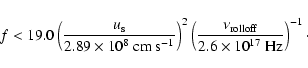 \begin{displaymath}f<19.0
\left(\frac{u_{\rm s}}{2.89\times10^8\ {\rm cm}\ {\rm ...
...u_{\rm rolloff}}{2.6\times10^{17}\ {\rm Hz}}\right)^{-1} \cdot
\end{displaymath}
