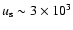 $u_{\rm s}\sim3\times10^3$
