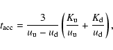 \begin{displaymath}t_{\rm acc}=\frac{3}{u_{\rm u}-u_{\rm d}}\left(\frac{K_{\rm u}}{u_{\rm u}}+\frac{K_{\rm d}}{u_{\rm d}}\right),
\end{displaymath}