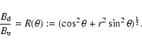 \begin{displaymath}\frac{B_{\rm d}}{B_{\rm u}}=R(\theta)
:=(\cos^2\theta+r^2\sin^2\theta)^{\frac{1}{2}}.
\end{displaymath}