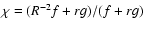 $\chi=(R^{-2}f+rg)/(f+rg)$