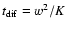 $t_{\rm dif}=w^2/K$