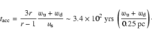 \begin{displaymath}t_{\rm acc}=\frac{3r}{r-1}\frac{w_{\rm u}+w_{\rm d}}{u_{\rm s...
...
\left(\frac{w_{\rm u}+w_{\rm d}}{0.25\ {\rm pc}}\right) \cdot
\end{displaymath}