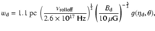 $\displaystyle w_{\rm d} = 1.1\ {\rm pc}\
\left(\frac{\nu_{\rm rolloff}}{2.6\tim...
...\frac{B_{\rm d}}{10\ \mu{\rm G}}\right)^{-\frac{3}{2}}
g(\eta_{\rm d},\theta) ,$