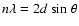 $n\lambda = 2d ~ {\rm
sin}~ \theta$