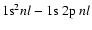 $1{\rm s}^2 nl - 1{\rm s}~2{\rm p}~ nl$