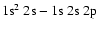 $1{\rm s}^2~2{\rm s} -
1{\rm s}~2{\rm s}~2{\rm p}$
