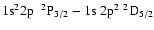 $1{\rm s}^2 2{\rm p}~ ~^2{\rm P}_{3/2} - 1{\rm s}~2{\rm p}^2 ~^2{\rm D}_{5/2}$