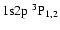 $1{\rm s}2{\rm p}~^3{\rm P}_{1,2}$