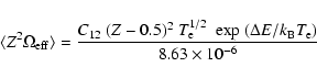 \begin{displaymath}%
\langle Z^2\Omega_{\rm eff} \rangle = \frac { C_{12}~(Z -
0...
...m exp}~ (\Delta E/k_{\rm B} T_{\rm e})} { 8.63
\times 10^{-6}}
\end{displaymath}