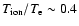 $T_{\rm ion}/T_{\rm e} \sim 0.4$