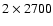 $2\times2700$