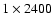$1\times2400$
