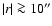 $\vert r\vert\ga10''$