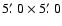 $5\hbox{$.\mkern-4mu^\prime$ }0\times5\hbox{$.\mkern-4mu^\prime$ }0$