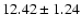 $12.42\pm1.24$