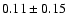 $ 0.11\pm0.15$