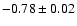 $-0.78\pm0.02$