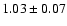 $ 1.03\pm0.07$