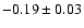 $-0.19\pm0.03$