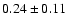 $ 0.24\pm0.11$