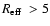 $\mbox{$R_{\rm eff}$ }>5$
