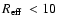 $\mbox{$R_{\rm eff}$ }<10$