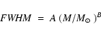 \begin{displaymath}{\it FWHM} ~ = ~ A ~ (M/\mbox{$M_{\odot}$ })^B
\end{displaymath}