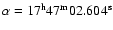 $\alpha=17^{\rm h} 47^{\rm m} 02.604^{\rm s}$