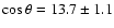 $\cos{\theta}=13.7\pm1.1$