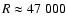 $R \approx 47~000$