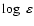 $\log~\varepsilon$