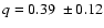 $q=0.39~\pm0.12$