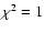 $\chi ^2=1$