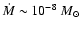 $\dot{M}\sim10^{-8}~M_\odot$