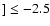 $] \le -2.5$