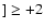 $] \ge +2$