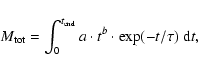 \begin{displaymath}M_{\rm tot} = \int_0^{t_{\rm end}} a \cdot t^b \cdot \exp(-t/\tau) ~ {\rm d}t,
\end{displaymath}