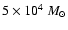 $5 \times 10^4 ~ {M}_{\odot}$