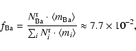 \begin{displaymath}f_{{\rm Ba}} = \frac{N^{\rm r}_{{\rm Ba}} \cdot \langle m_{{\...
...\rm r}_i \cdot \langle m_i\rangle} \approx 7.7 \times 10^{-2},
\end{displaymath}