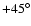 $+45^\circ$