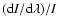 $({\rm d}I/{\rm d}\lambda )/I$
