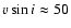 $v \sin i \approx 50$