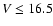 $V\leq16.5$