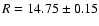 $R=14.75\pm0.15$