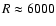 $R\approx6000$