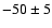$-50\pm5$