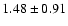 $1.48 \pm 0.91$