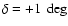 $\delta = +1~\deg$