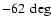 $-62~\deg$